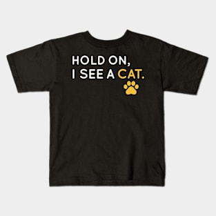 Hold On I See A Cat, Sarcastic Cat Sayings Gift For Cat Lover Kids T-Shirt